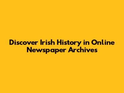 Discover Irish History in Online Newspaper Archives