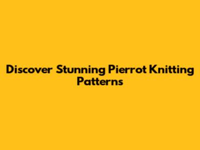 Discover Stunning Pierrot Knitting Patterns