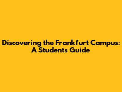 Discovering the Frankfurt Campus: A Student's Guide
