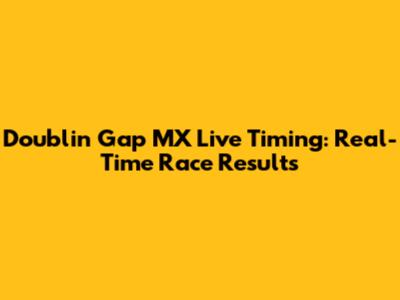 Doublin Gap MX Live Timing: Real-Time Race Results