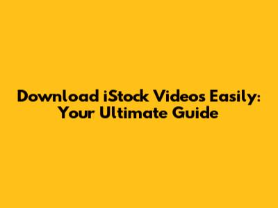 Download iStock Videos Easily: Your Ultimate Guide