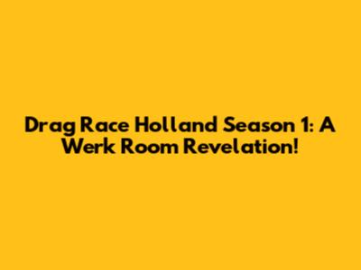 Drag Race Holland Season 1: A Werk Room Revelation!