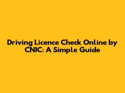 Driving Licence Check Online by CNIC: A Simple Guide