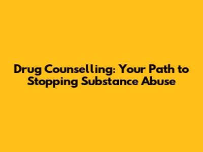 Drug Counselling: Your Path to Stopping Substance Abuse