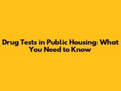 Drug Tests in Public Housing: What You Need to Know
