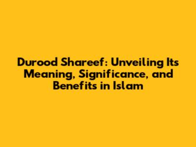 Durood Shareef: Unveiling Its Meaning, Significance, and Benefits in Islam