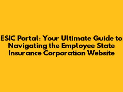 ESIC Portal: Your Ultimate Guide to Navigating the Employee State Insurance Corporation Website