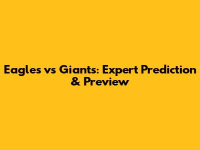 Eagles vs Giants: Expert Prediction & Preview