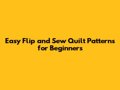 Easy Flip and Sew Quilt Patterns for Beginners