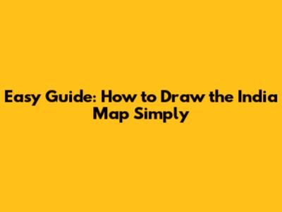 Easy Guide: How to Draw the India Map Simply