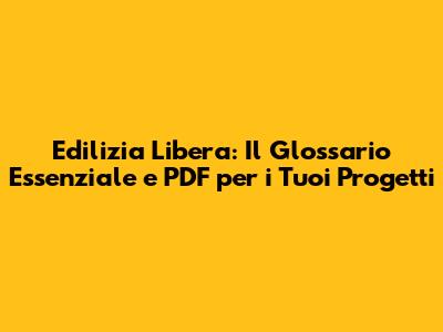 Edilizia Libera: Il Glossario Essenziale e PDF per i Tuoi Progetti