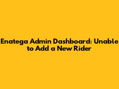 Enatega Admin Dashboard: Unable to Add a New Rider