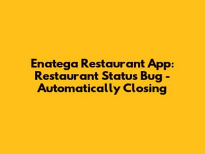 Enatega Restaurant App: Restaurant Status Bug - Automatically Closing