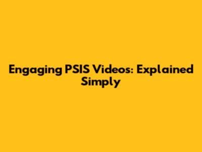 Engaging PSIS Videos: Explained Simply
