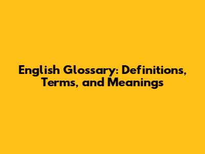 English Glossary: Definitions, Terms, and Meanings