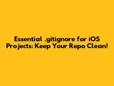 Essential .gitignore for iOS Projects: Keep Your Repo Clean!