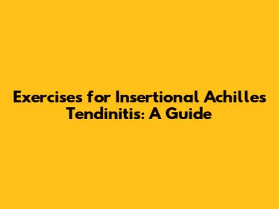 Exercises for Insertional Achilles Tendinitis: A Guide