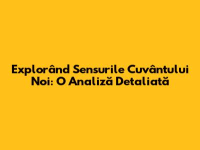Explorând Sensurile Cuvântului "Noi": O Analiză Detaliată