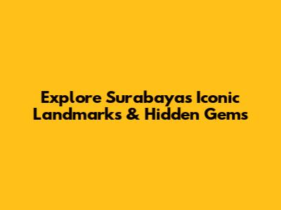 Explore Surabaya's Iconic Landmarks & Hidden Gems