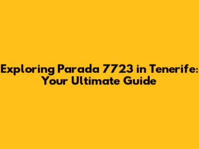 Exploring Parada 7723 in Tenerife: Your Ultimate Guide