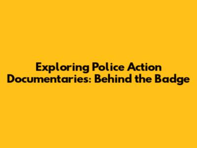 Exploring Police Action Documentaries: Behind the Badge