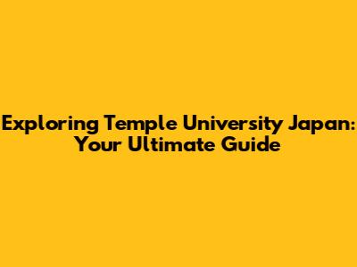 Exploring Temple University Japan: Your Ultimate Guide
