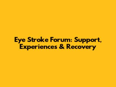 Eye Stroke Forum: Support, Experiences & Recovery