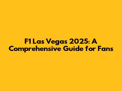 F1 Las Vegas 2025: A Comprehensive Guide for Fans