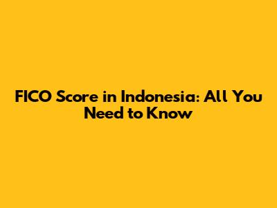 FICO Score in Indonesia: All You Need to Know