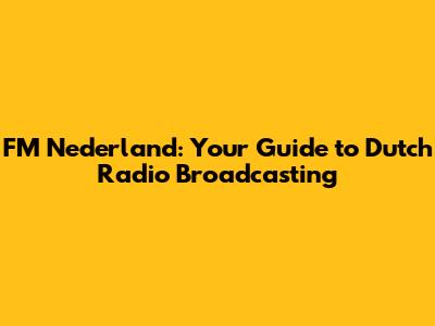 FM Nederland: Your Guide to Dutch Radio Broadcasting
