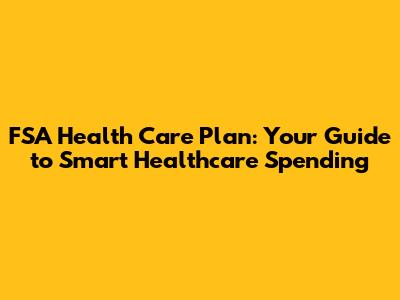 FSA Health Care Plan: Your Guide to Smart Healthcare Spending