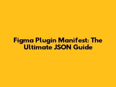 Figma Plugin Manifest: The Ultimate JSON Guide