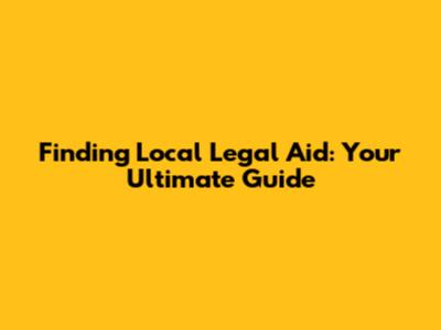 Finding Local Legal Aid: Your Ultimate Guide