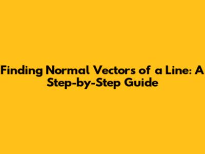Finding Normal Vectors of a Line: A Step-by-Step Guide