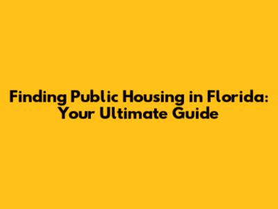 Finding Public Housing in Florida: Your Ultimate Guide