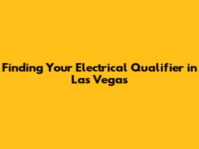 Finding Your Electrical Qualifier in Las Vegas