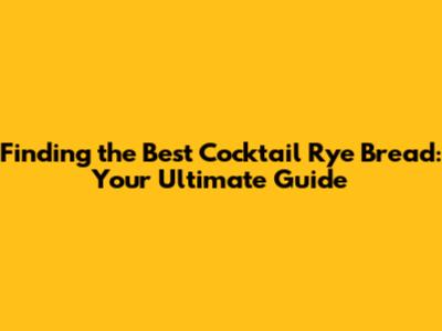Finding the Best Cocktail Rye Bread: Your Ultimate Guide