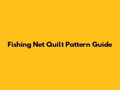 Fishing Net Quilt Pattern Guide