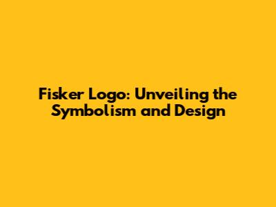 Fisker Logo: Unveiling the Symbolism and Design