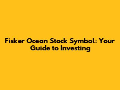Fisker Ocean Stock Symbol: Your Guide to Investing