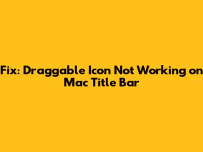 Fix: Draggable Icon Not Working on Mac Title Bar