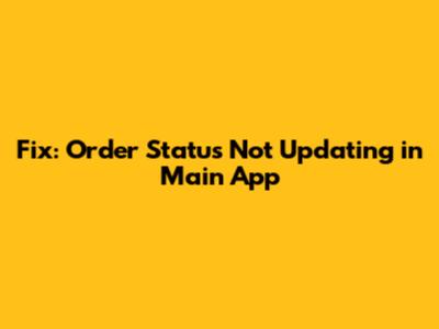 Fix: Order Status Not Updating in Main App