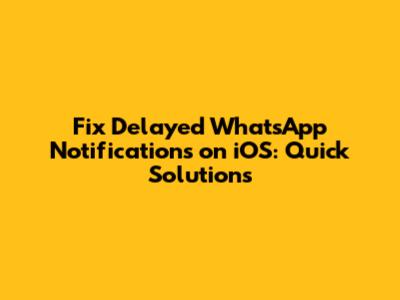 Fix Delayed WhatsApp Notifications on iOS: Quick Solutions
