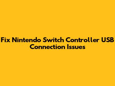 Fix Nintendo Switch Controller USB Connection Issues