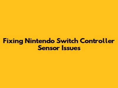 Fixing Nintendo Switch Controller Sensor Issues