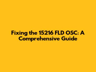 Fixing the 15216 FLD OSC: A Comprehensive Guide