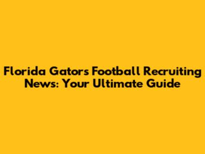 Florida Gators Football Recruiting News: Your Ultimate Guide