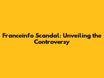 Franceinfo Scandal: Unveiling the Controversy