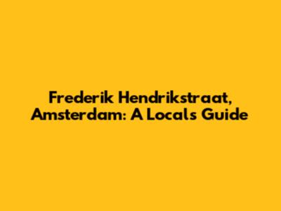 Frederik Hendrikstraat, Amsterdam: A Local's Guide