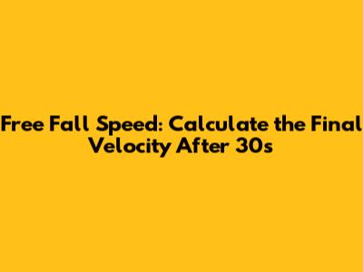 Free Fall Speed: Calculate the Final Velocity After 30s
